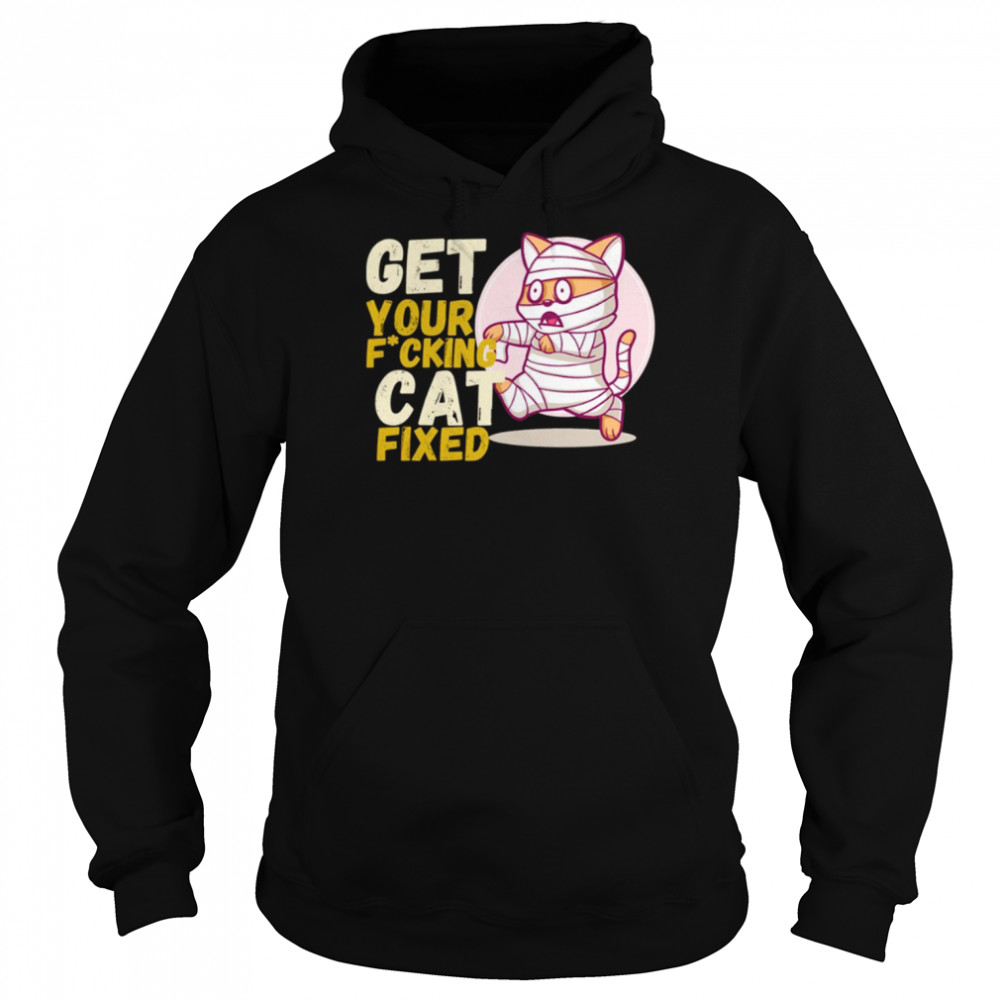 Get Your Fxcking Cat Fixed shirt Unisex Hoodie
