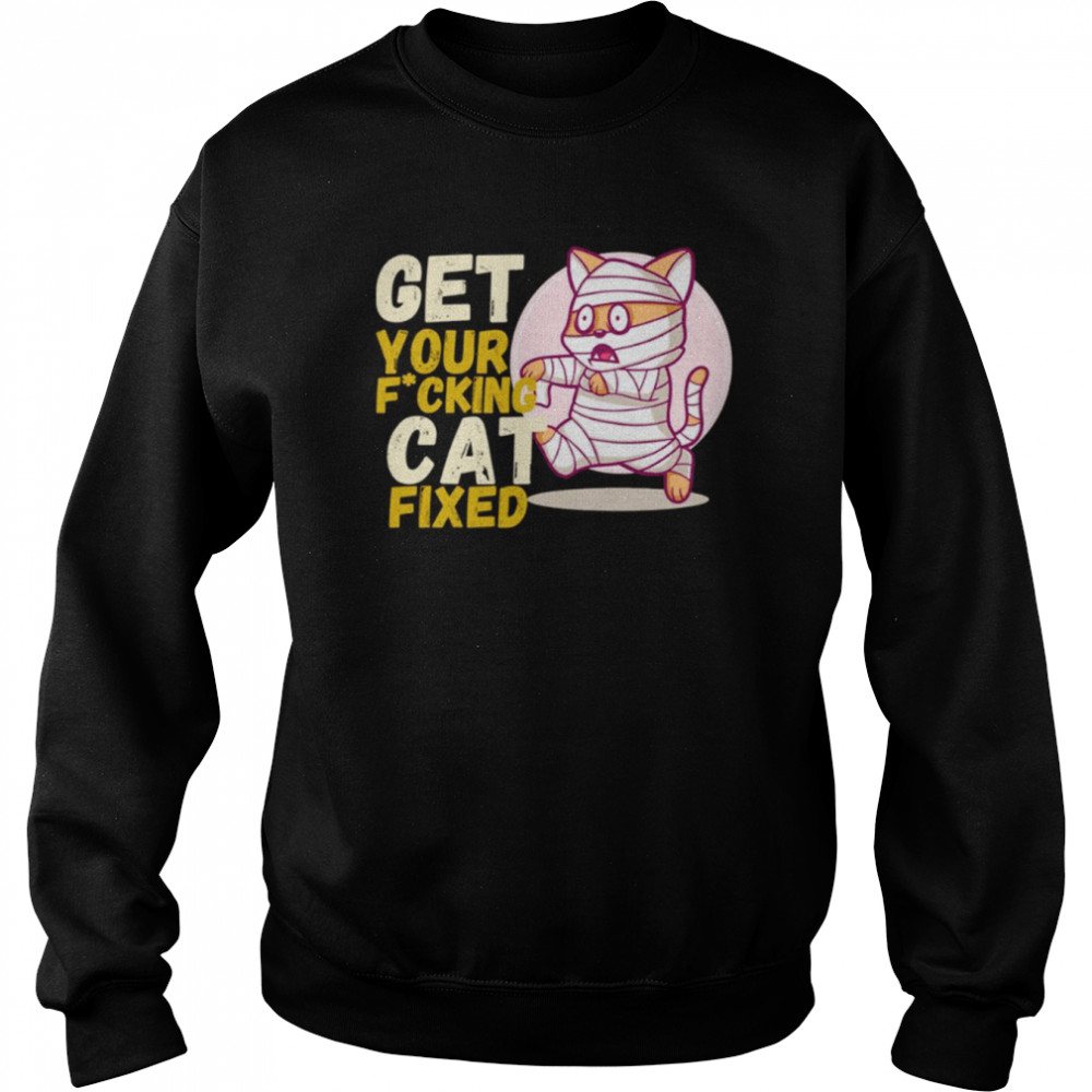 Get Your Fxcking Cat Fixed shirt Unisex Sweatshirt