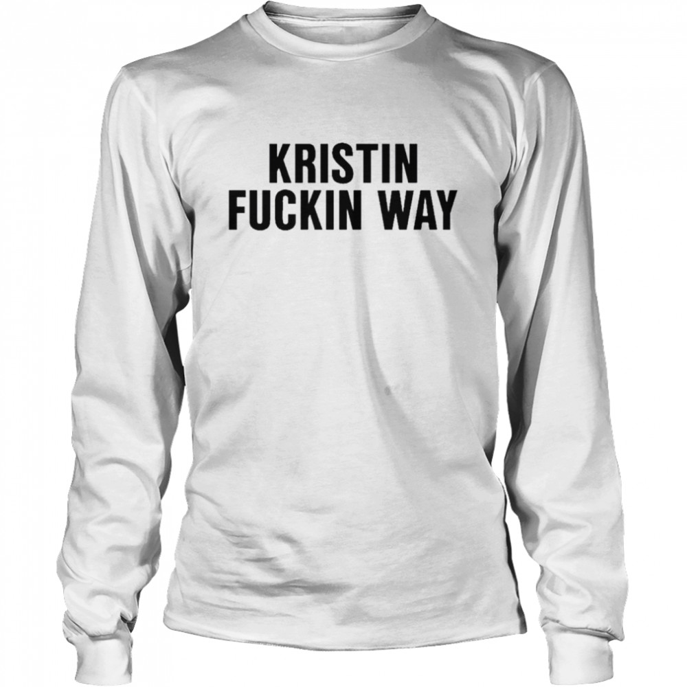 Kristin fuckin way 2022 shirt Long Sleeved T-shirt