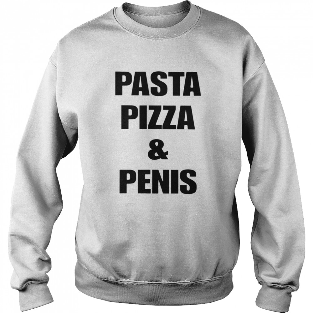 Pasta pizza and penis shirt Unisex Sweatshirt