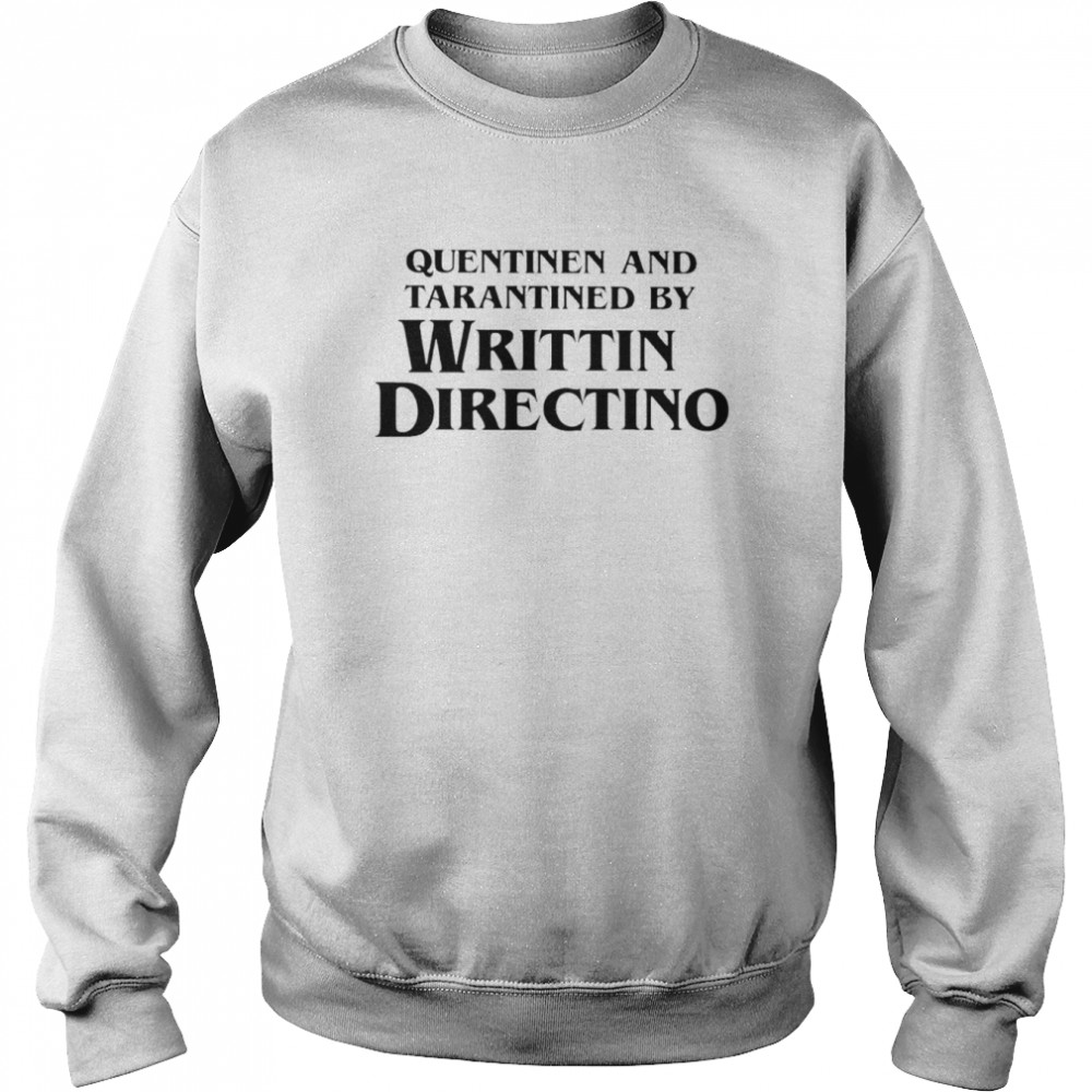 Quentinen and tarantined by writtin directino shirt Unisex Sweatshirt
