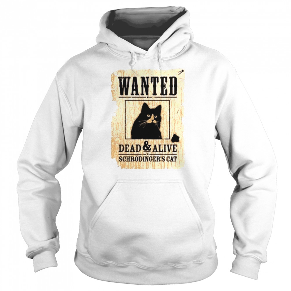 Schrodinger Cat Wanted Dead Or Alive shirt Unisex Hoodie