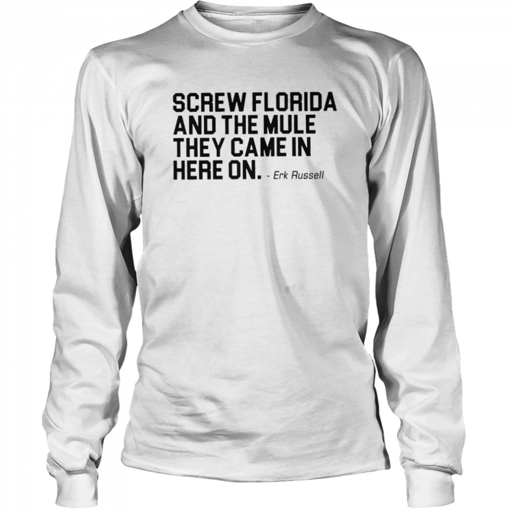 Screw Florida and the mule they came in here on shirt Long Sleeved T-shirt