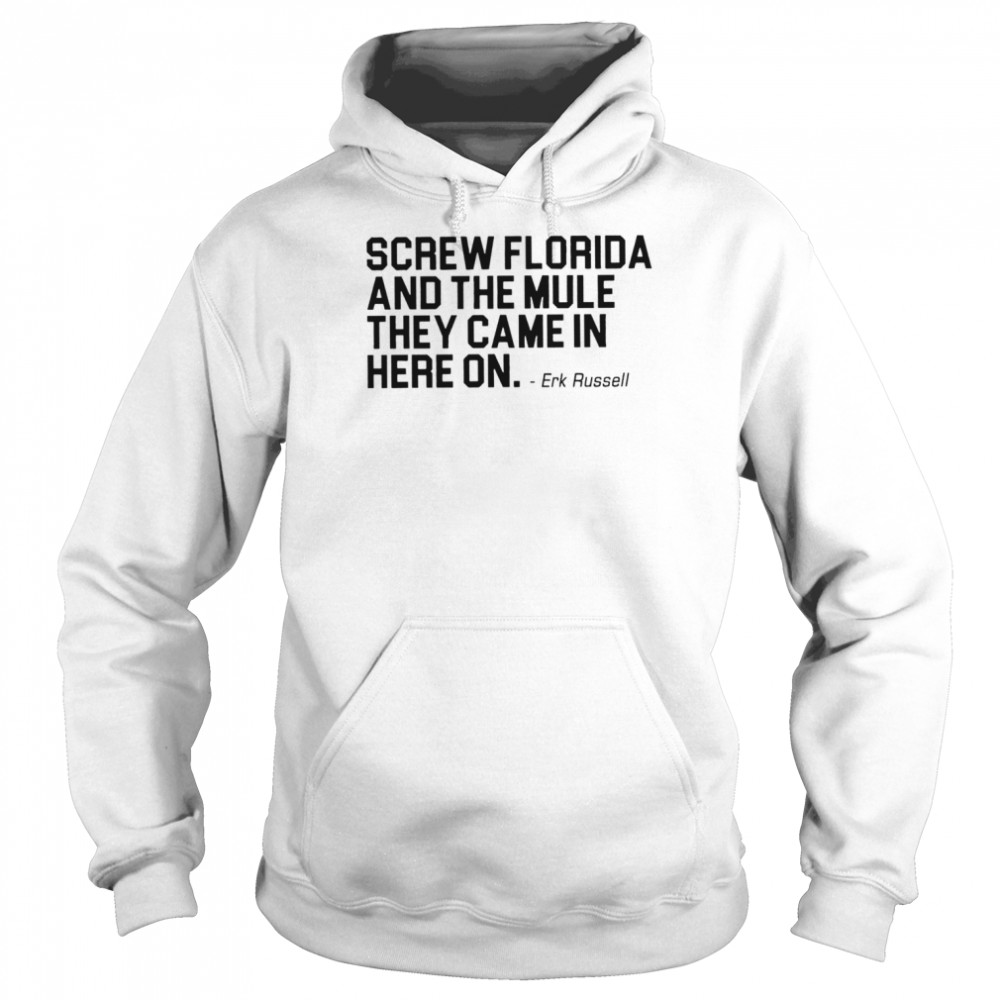 Screw Florida and the mule they came in here on shirt Unisex Hoodie