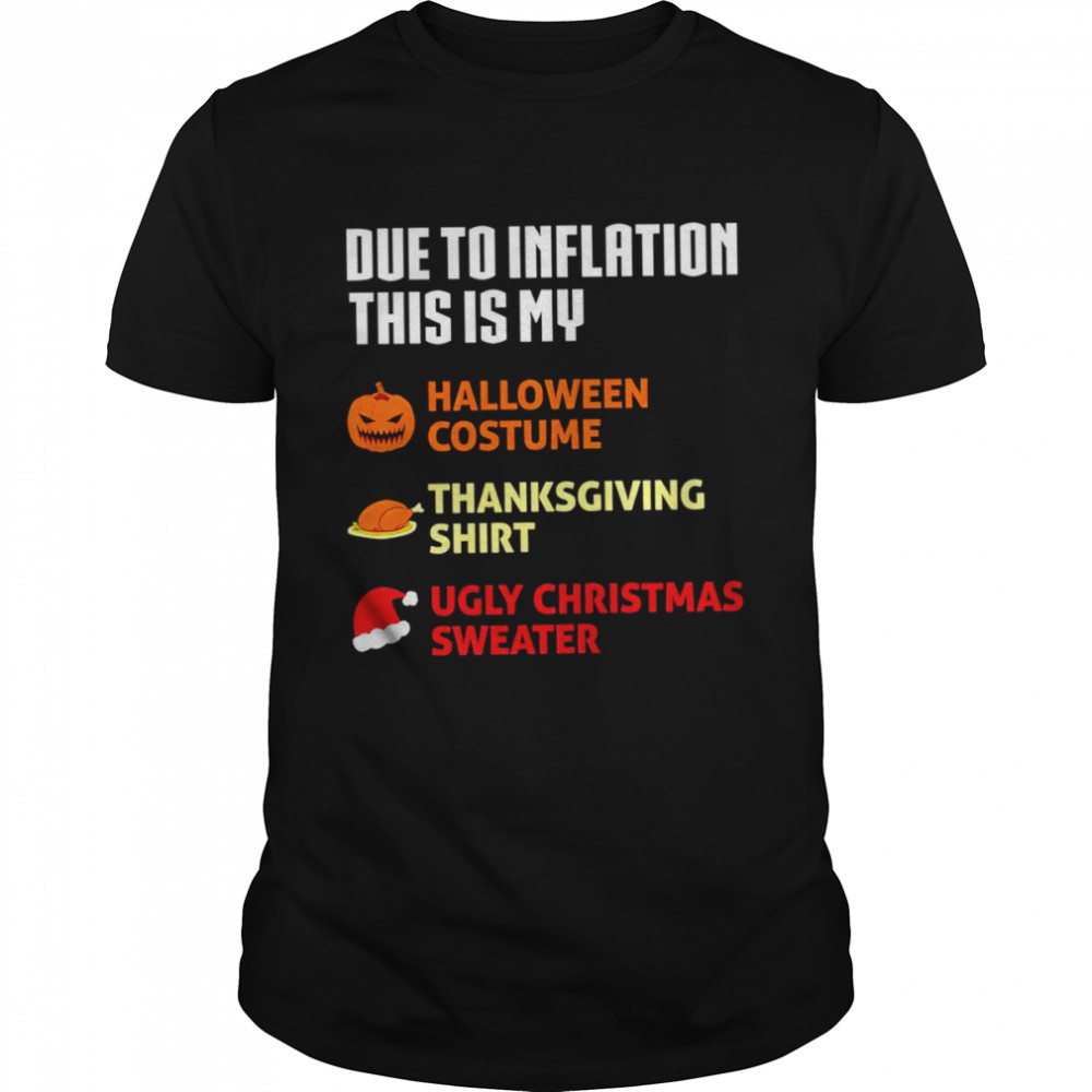 Due to inflation this is my halloween costume thanksgiving shirt ugly Christmas sweater shirt Due to inflation this is my halloween costume thanksgiving shirt ugly Christmas sweater shirt