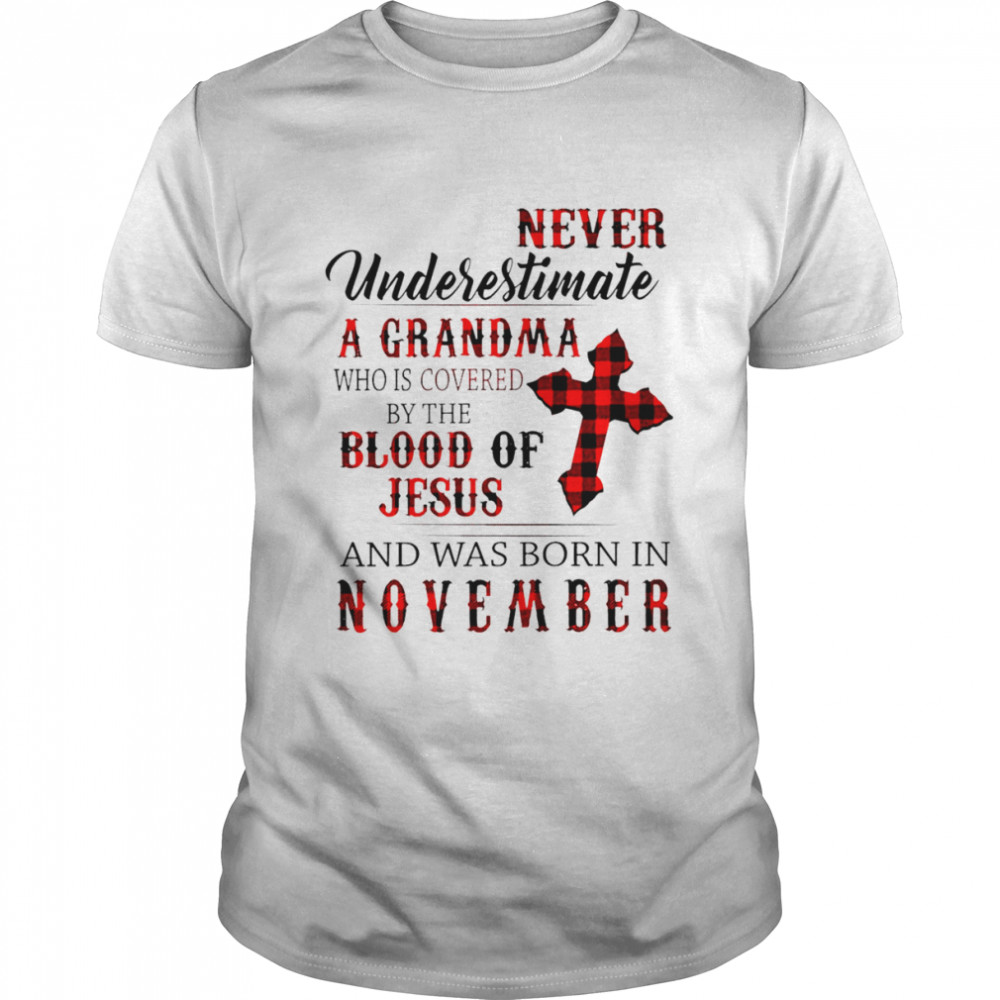 Never underestimate a grandma who is covered by the blood of jesus and was born in november shirt Never underestimate a grandma who is covered by the blood of jesus and was born in november shirt