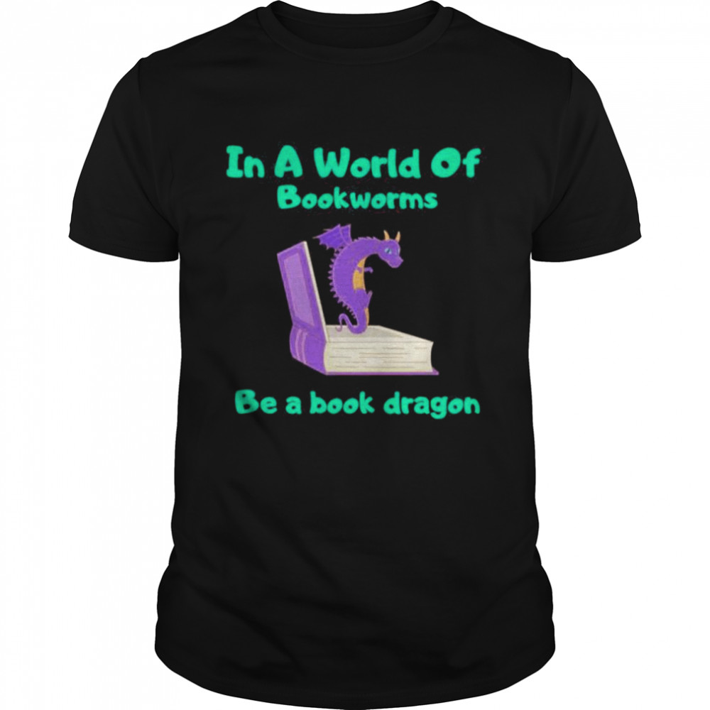 In A World Of Bookworms Be A Book Dragon Reading T-shirt