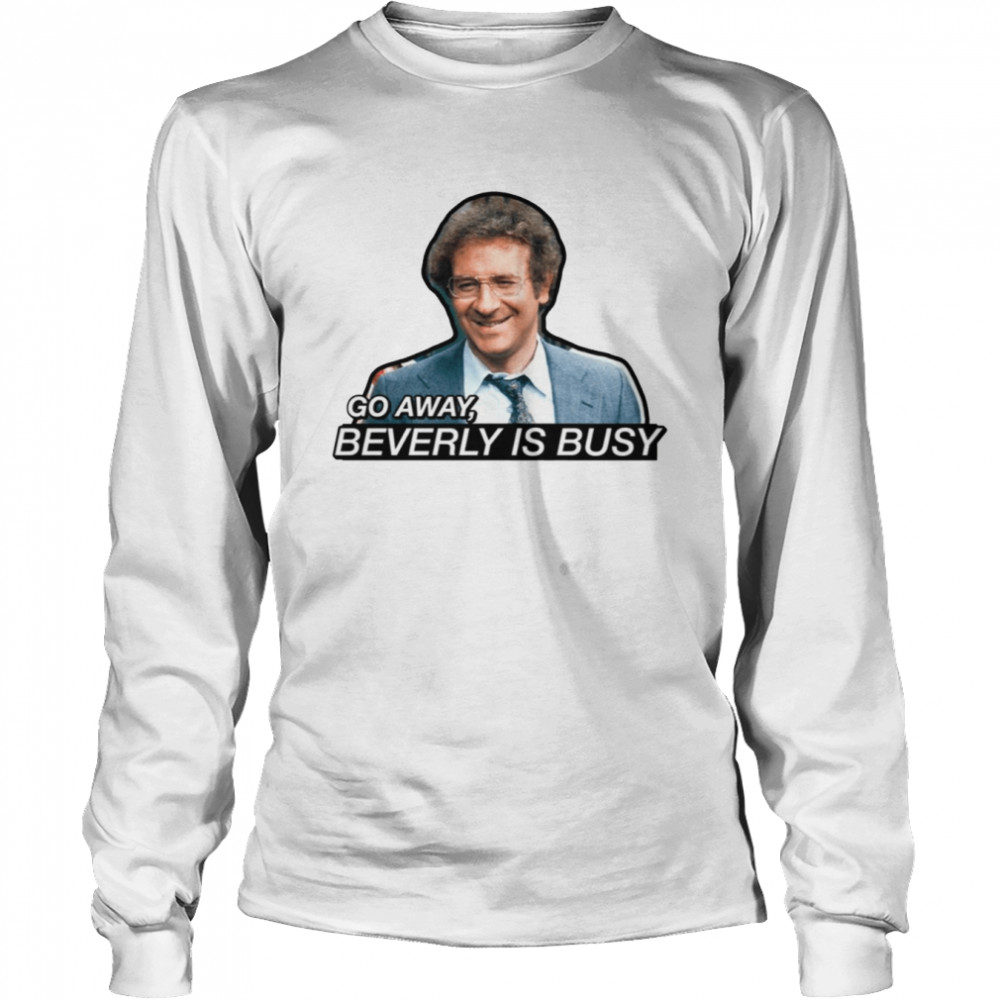 Go Away Beverly Is Busy Barney Miller shirt Long Sleeved T-shirt