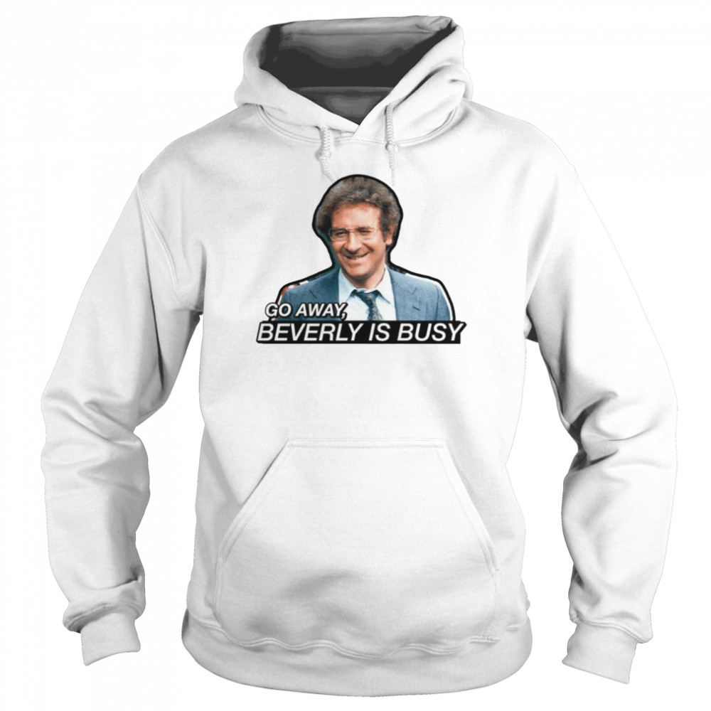 Go Away Beverly Is Busy Barney Miller shirt Unisex Hoodie