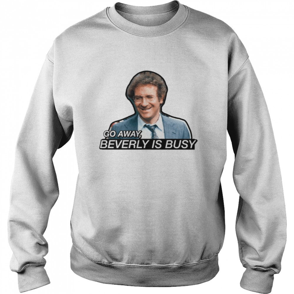 Go Away Beverly Is Busy Barney Miller shirt Unisex Sweatshirt