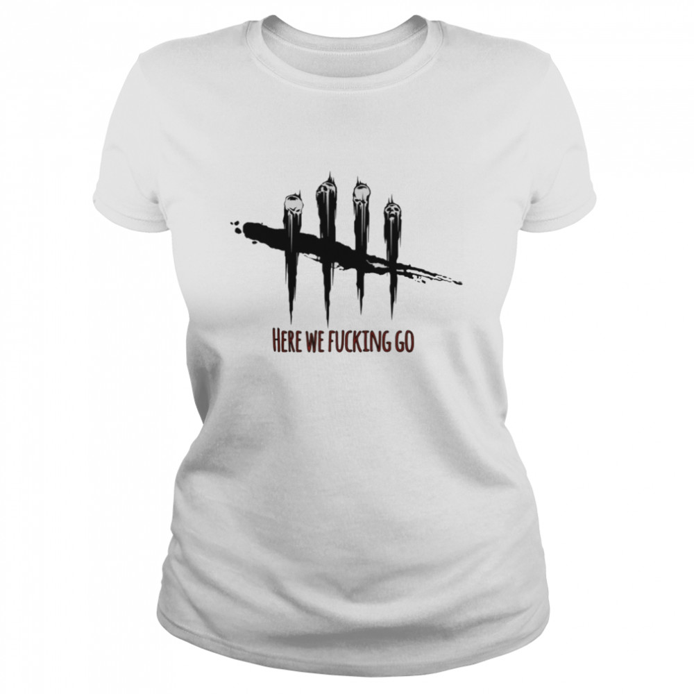 Here We Fucking Go Dead By Daylight shirt Classic Women's T-shirt