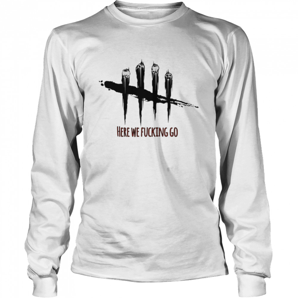 Here We Fucking Go Dead By Daylight shirt Long Sleeved T-shirt