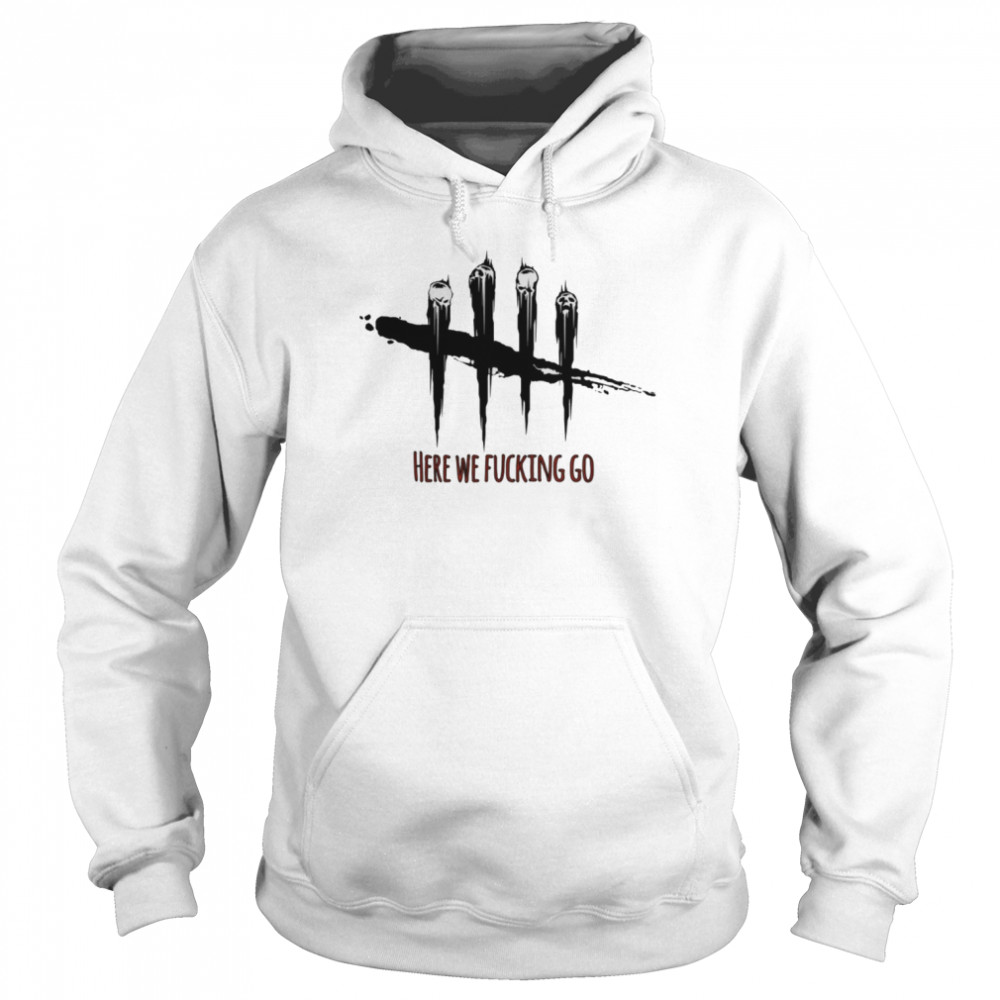 Here We Fucking Go Dead By Daylight shirt Unisex Hoodie