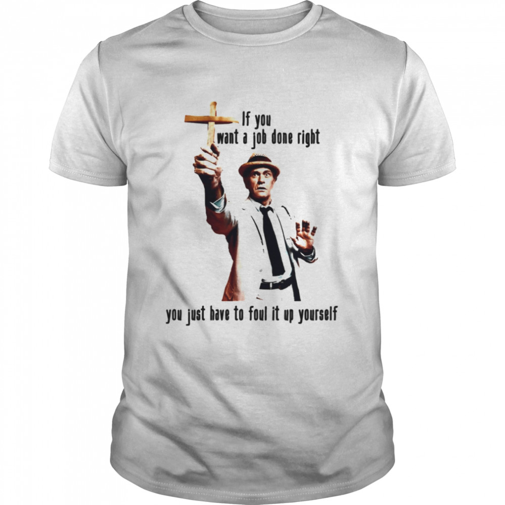 If You Want A Job Done Right You Just Have To Foul It Up Yourself Kolchak The Night Stalker shirt If You Want A Job Done Right You Just Have To Foul It Up Yourself Kolchak The Night Stalker shirt
