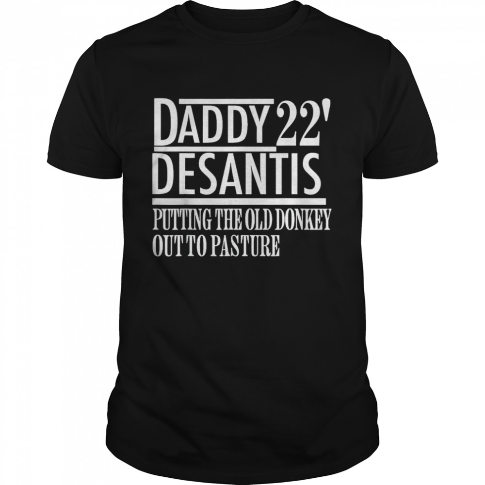 Daddy 22 Desantis Putting The Old Donkey Out To Pasture T-Shirt