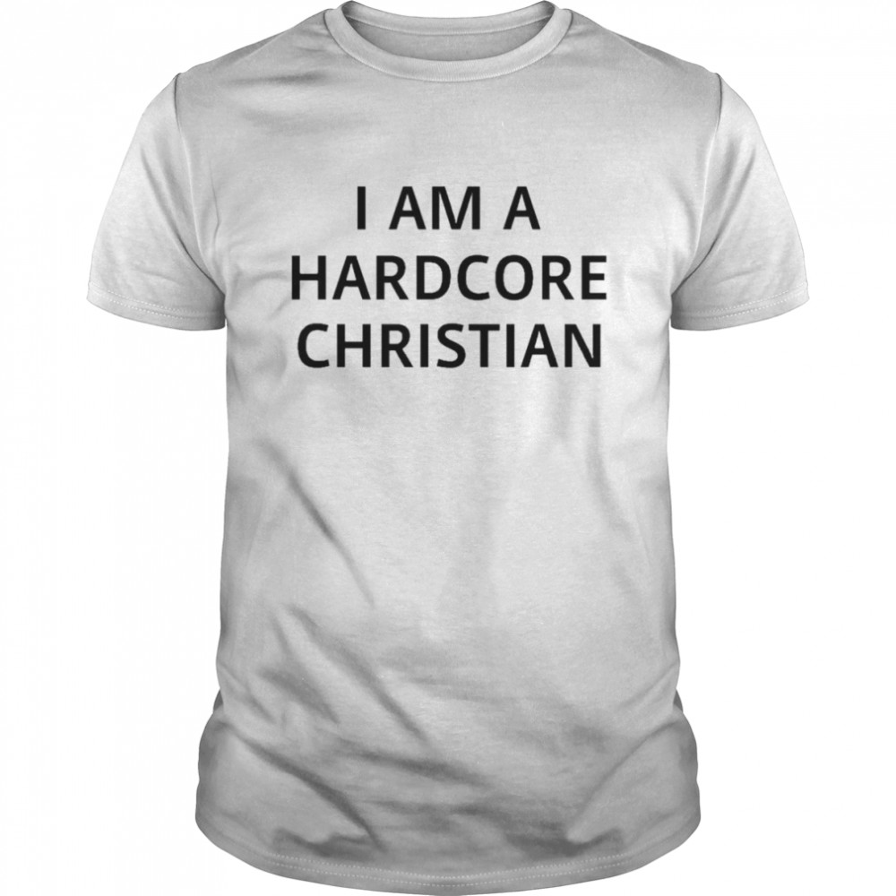 I am a hardcore Christian t-shirt