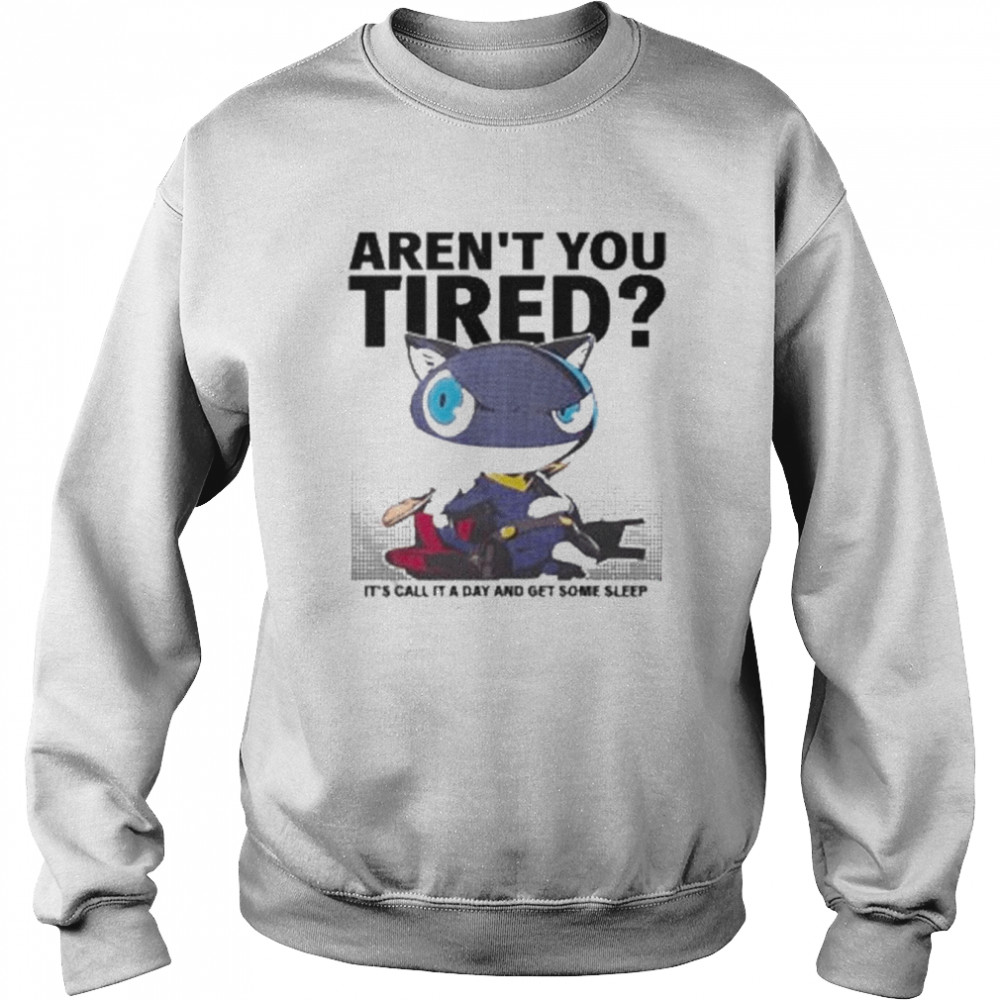 arent you tired its call it a day and get some sleep persona 5 the royal t shirt unisex sweatshirt