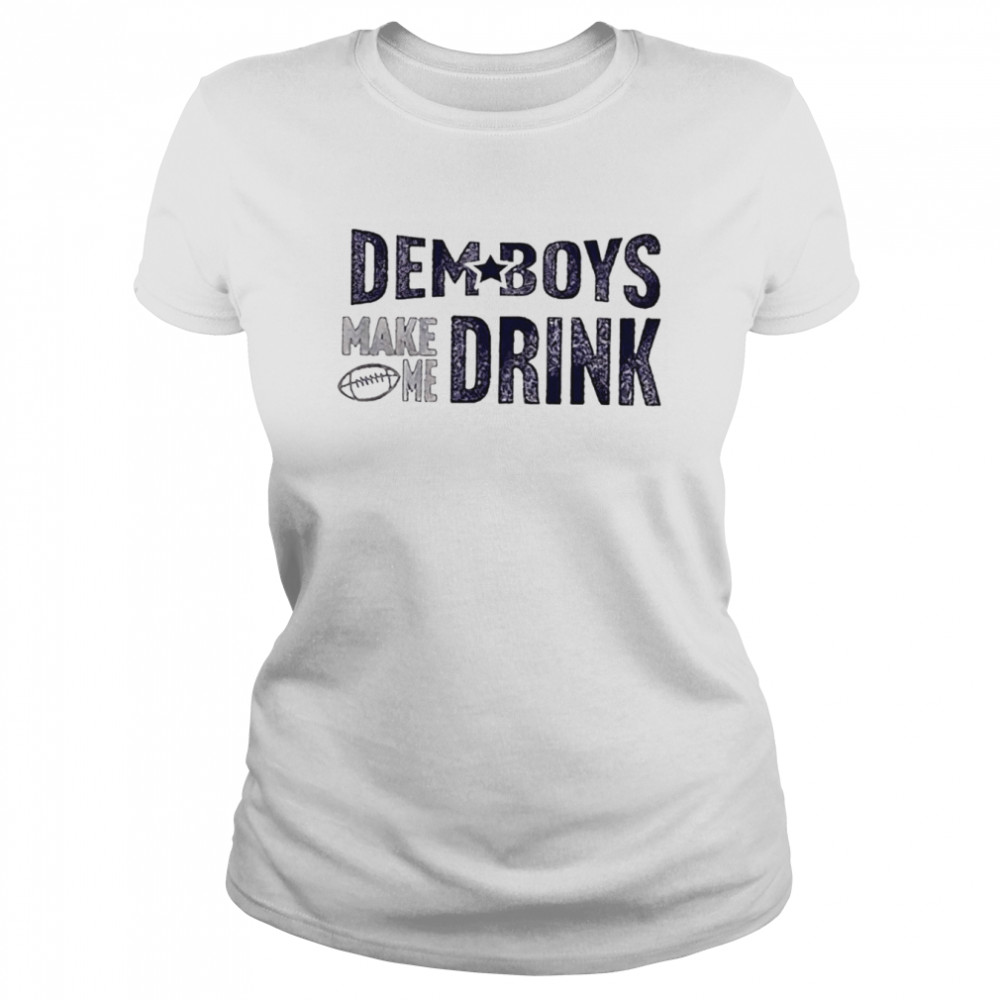 Dem boys make me drink shirt Classic Women's T-shirt