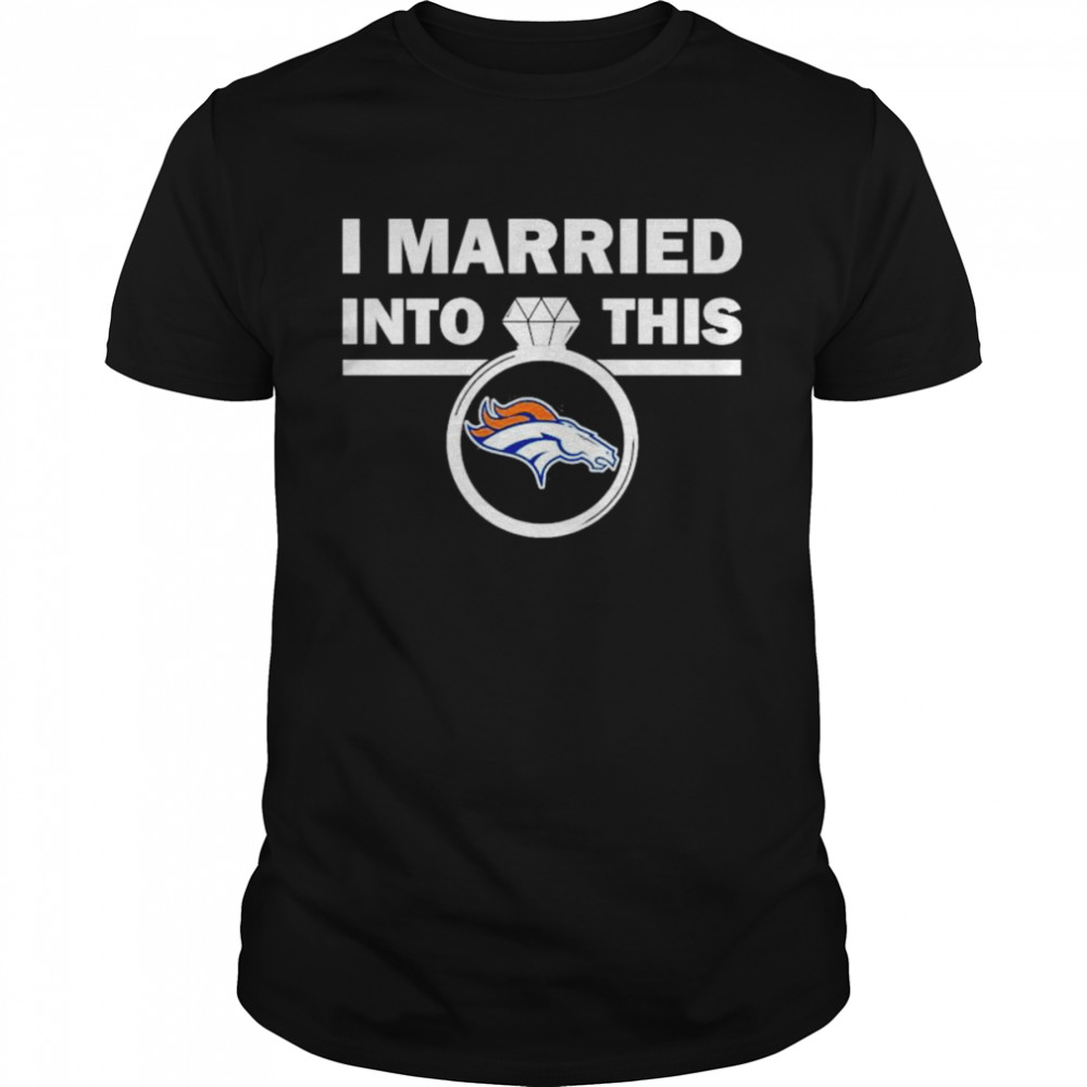 Denver Broncos I Married Into This NFL 2022 shirt Classic Men's T-shirt