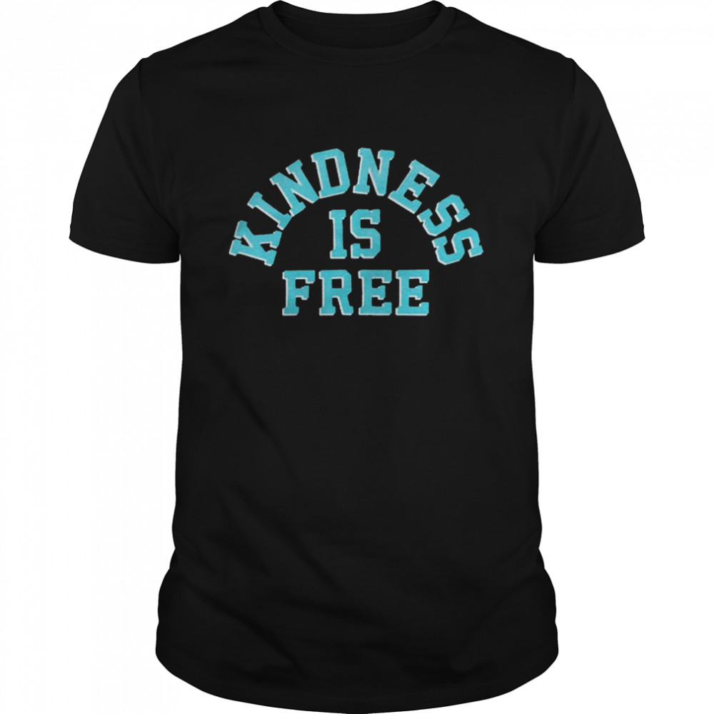 Kindness Is Free shirt