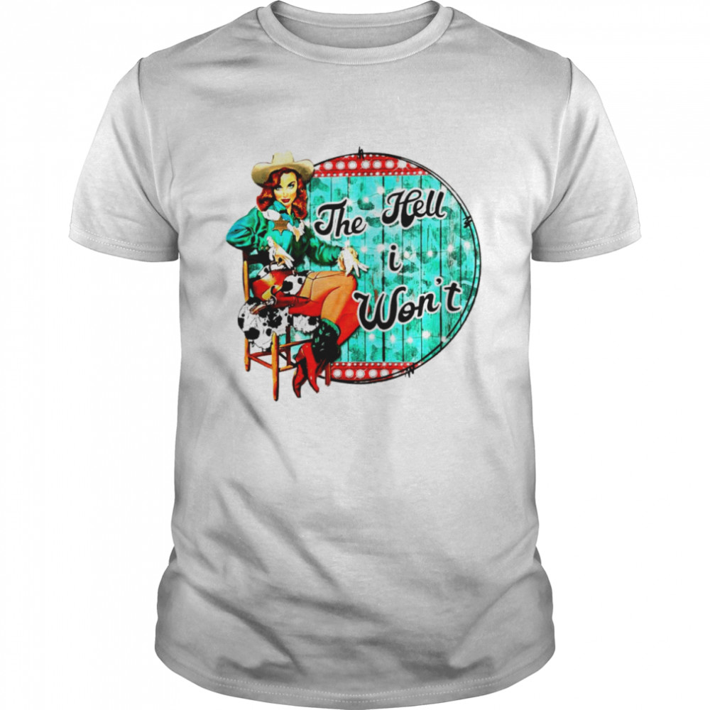 The hell I won’t Cowgirl Country shirt Classic Men's T-shirt