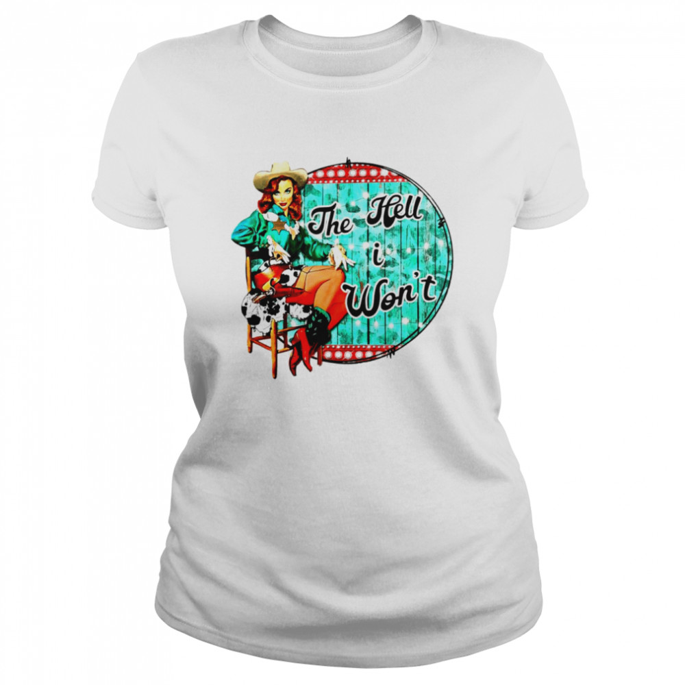 The hell I won’t Cowgirl Country shirt Classic Women's T-shirt