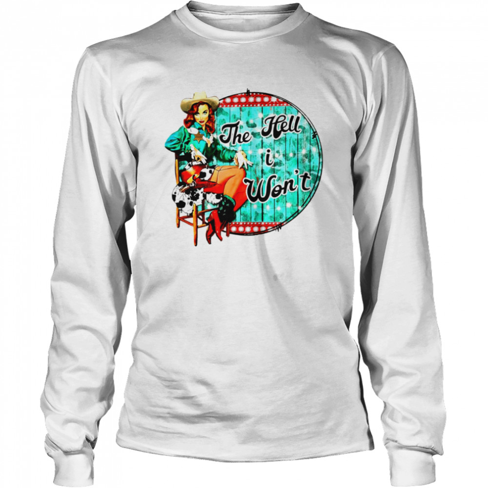 the hell i wont cowgirl country shirt long sleeved t shirt