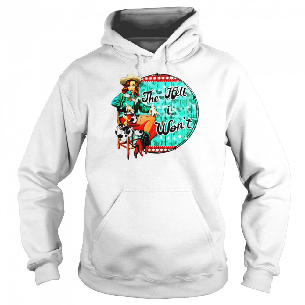 The hell I won’t Cowgirl Country shirt Unisex Hoodie