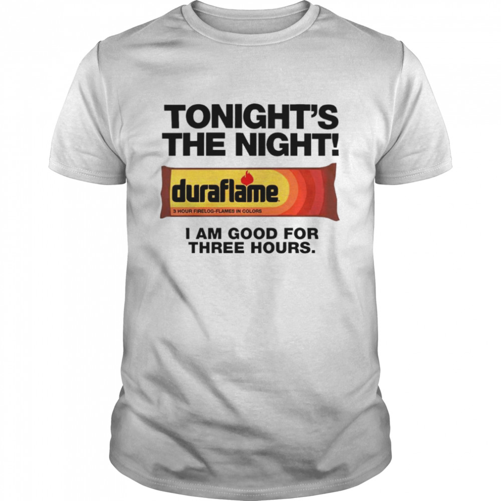 Tonight’s the night I am good for three hours shirt
