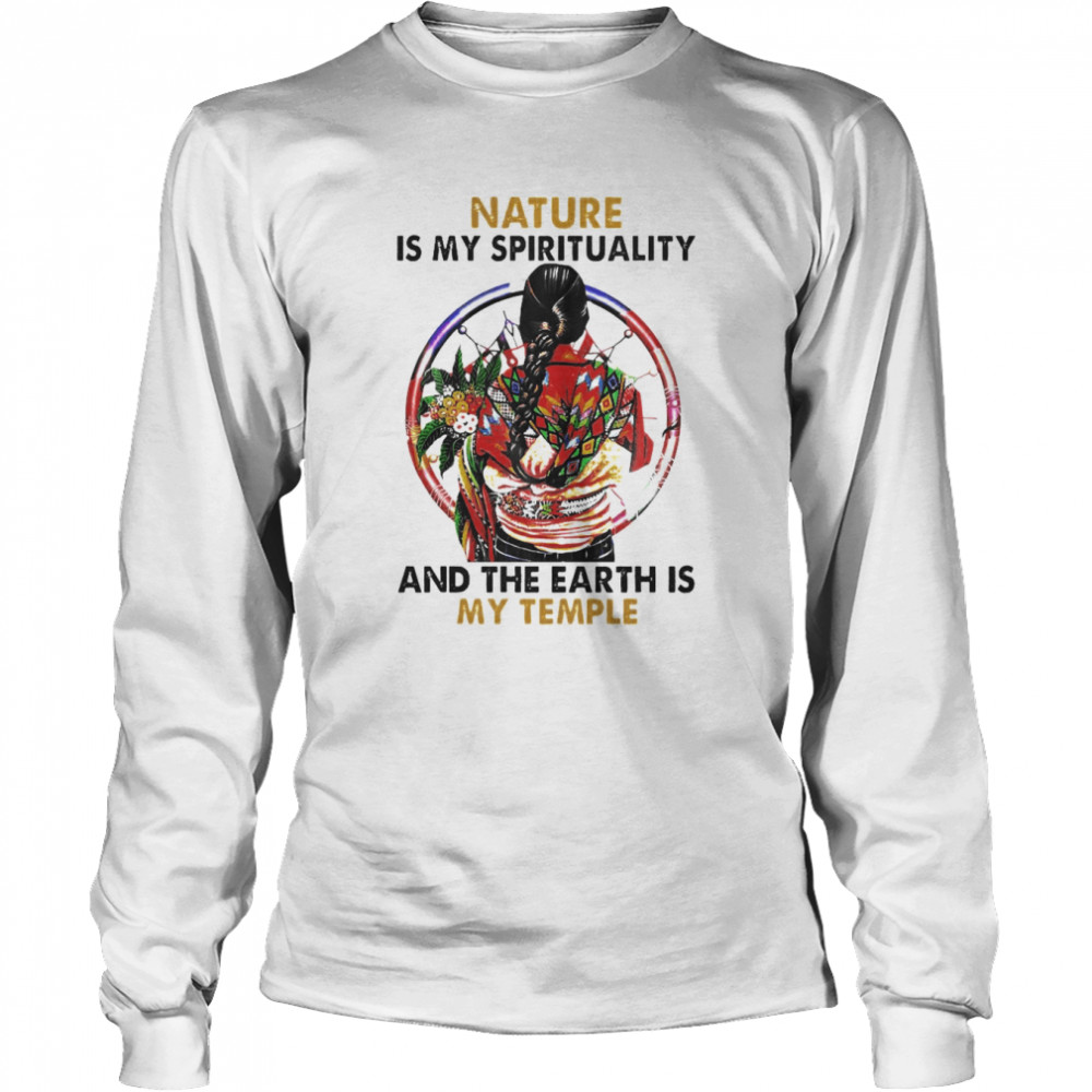 Women Native Nature is my spirituality and the Earth is my temple shirt Long Sleeved T-shirt