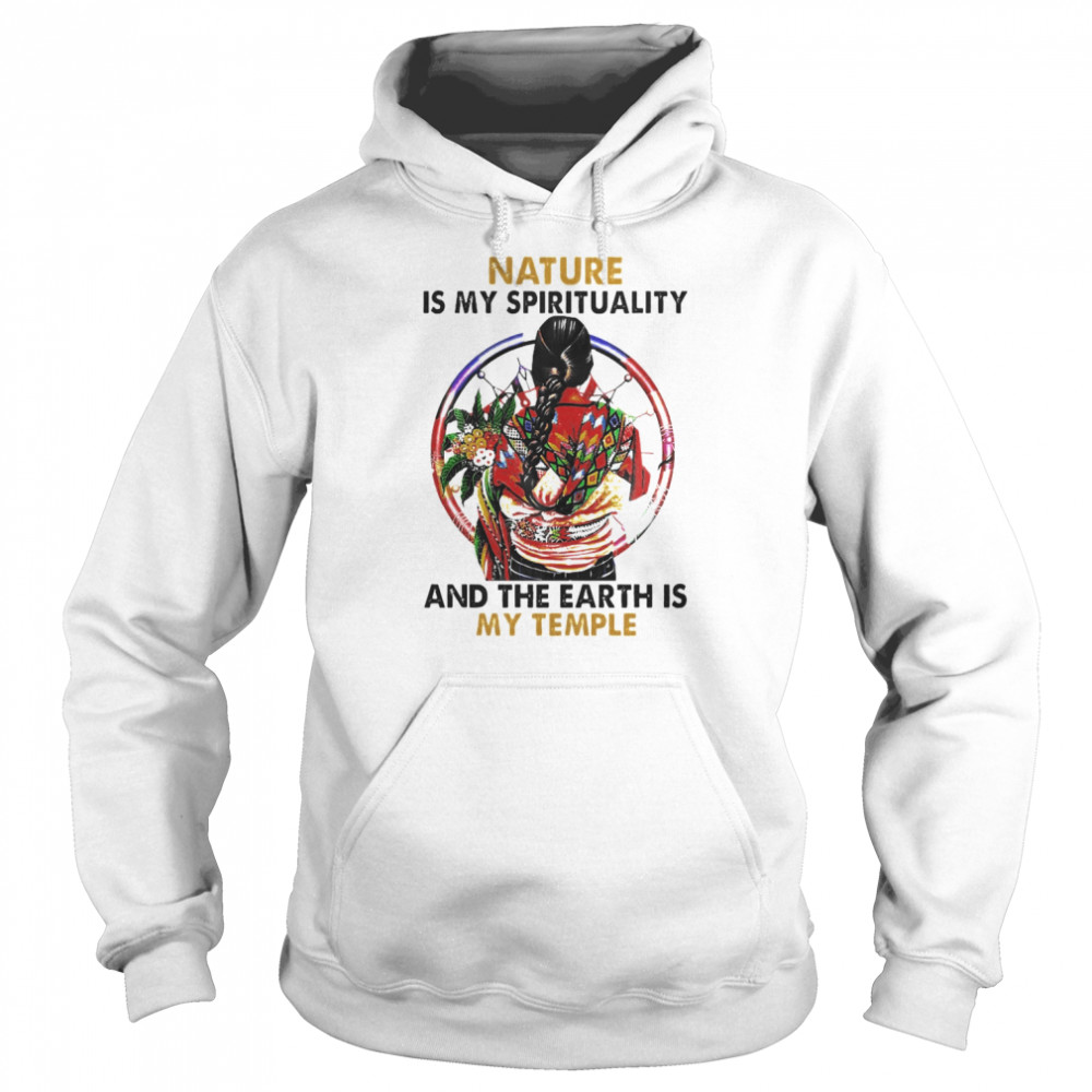 Women Native Nature is my spirituality and the Earth is my temple shirt Unisex Hoodie