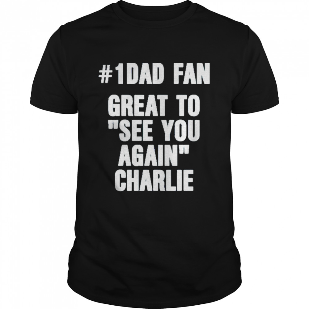 1 Dad Fan Great To See You Again Charlie T-Shirt