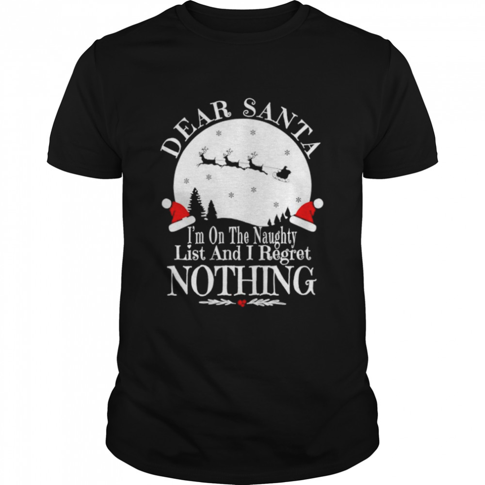 dear santa i’m on the naughty list and i regret nothing Christmas shirt