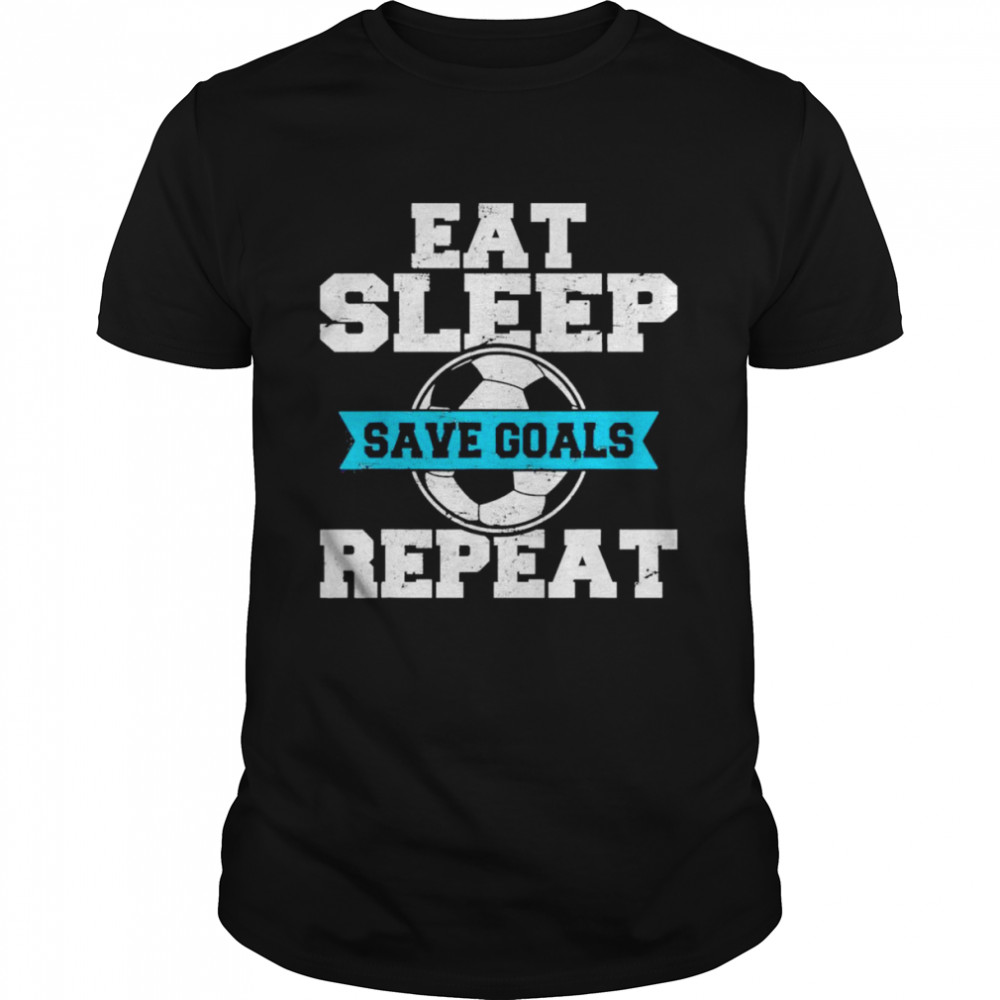 Eat Sleep Save Goals Repeat Soccer Goalie Soccer Lover Fan T-Shirt