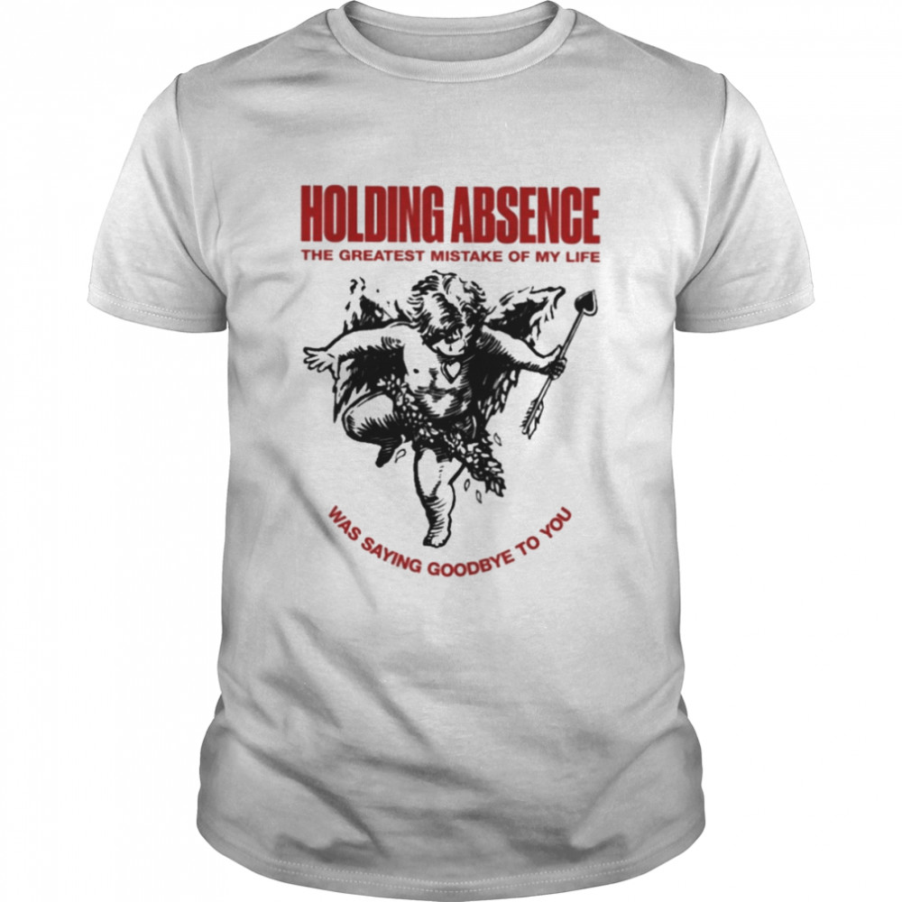 Holding absence the greatest mistake of my life was saying goodbye to you T-shirt Classic Men's T-shirt
