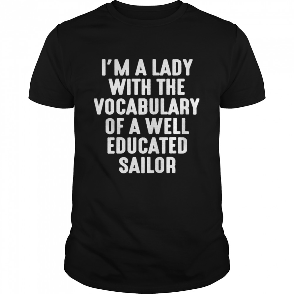 I’m A Lady With The Vocabulary Of A Well Educated Sailor Classic Men's T-shirt