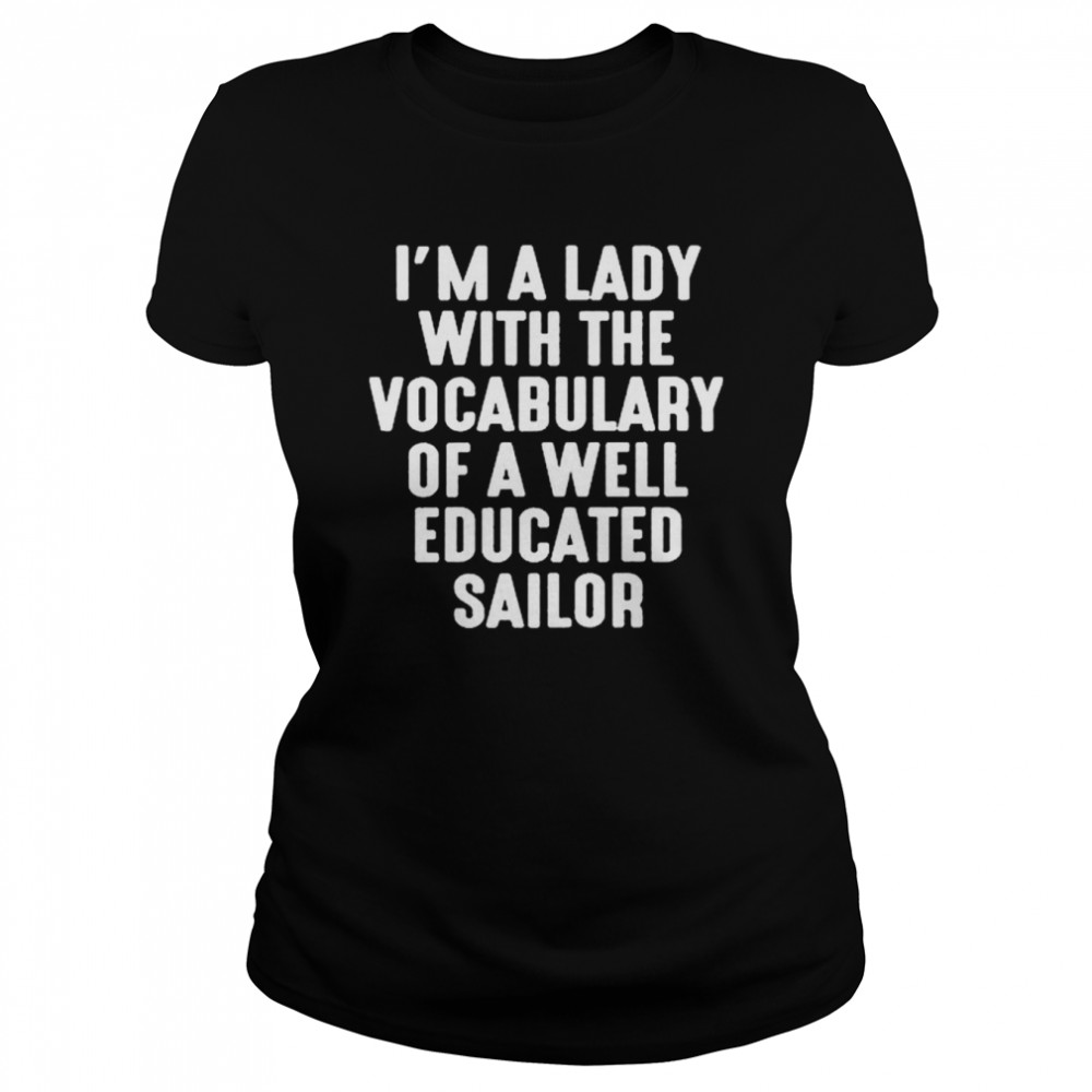I’m A Lady With The Vocabulary Of A Well Educated Sailor Classic Women's T-shirt