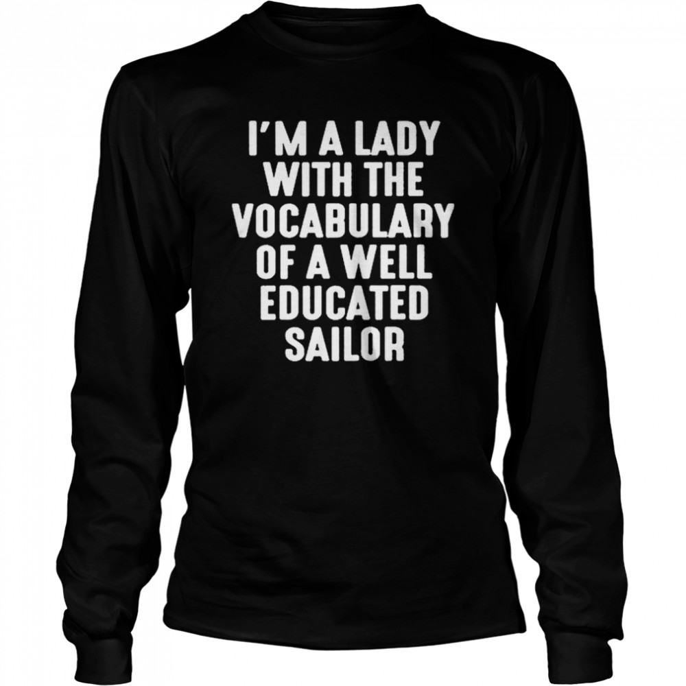 I’m A Lady With The Vocabulary Of A Well Educated Sailor Long Sleeved T-shirt