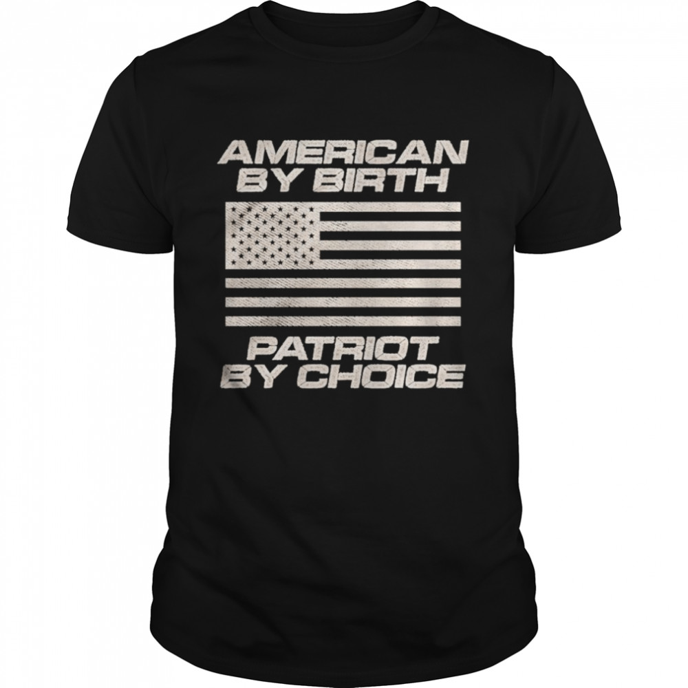 American by Birth Patriot By Choice shirt