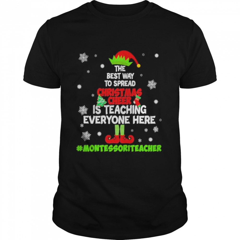 Awesome elf the best way to spread Christmas Cheer is teaching everyone here Montessori Teacher 2022 shirt