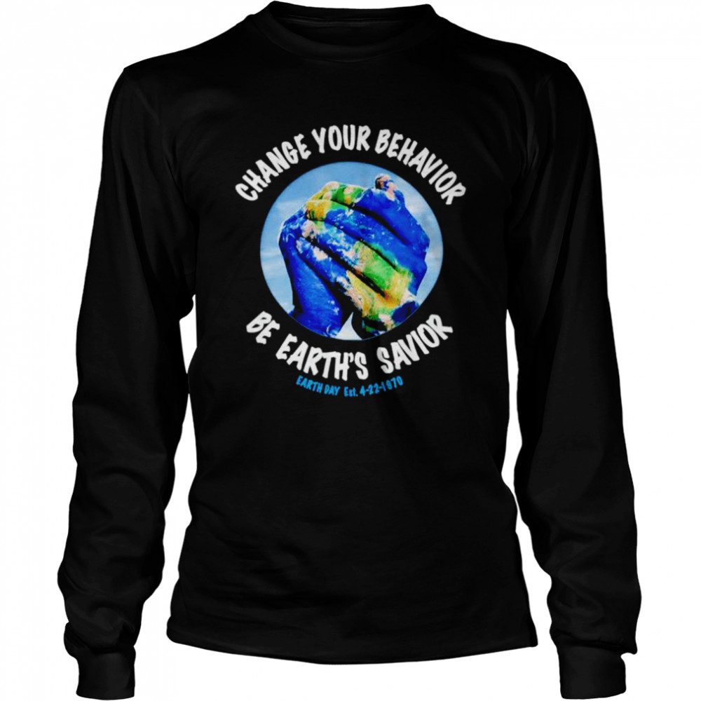 change you behavior be earth’s savior Earth Day shirt Long Sleeved T-shirt