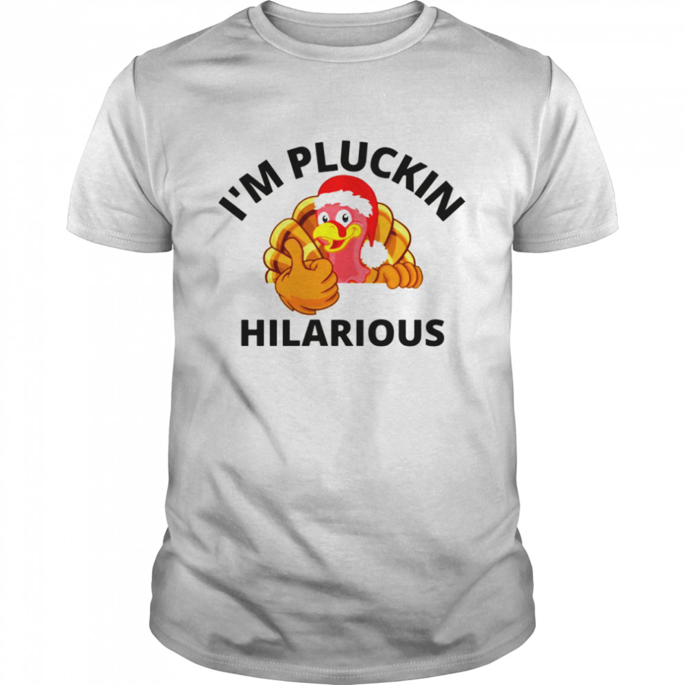 Im Pluckin Hilarious Thanksgiving Christmas shirt