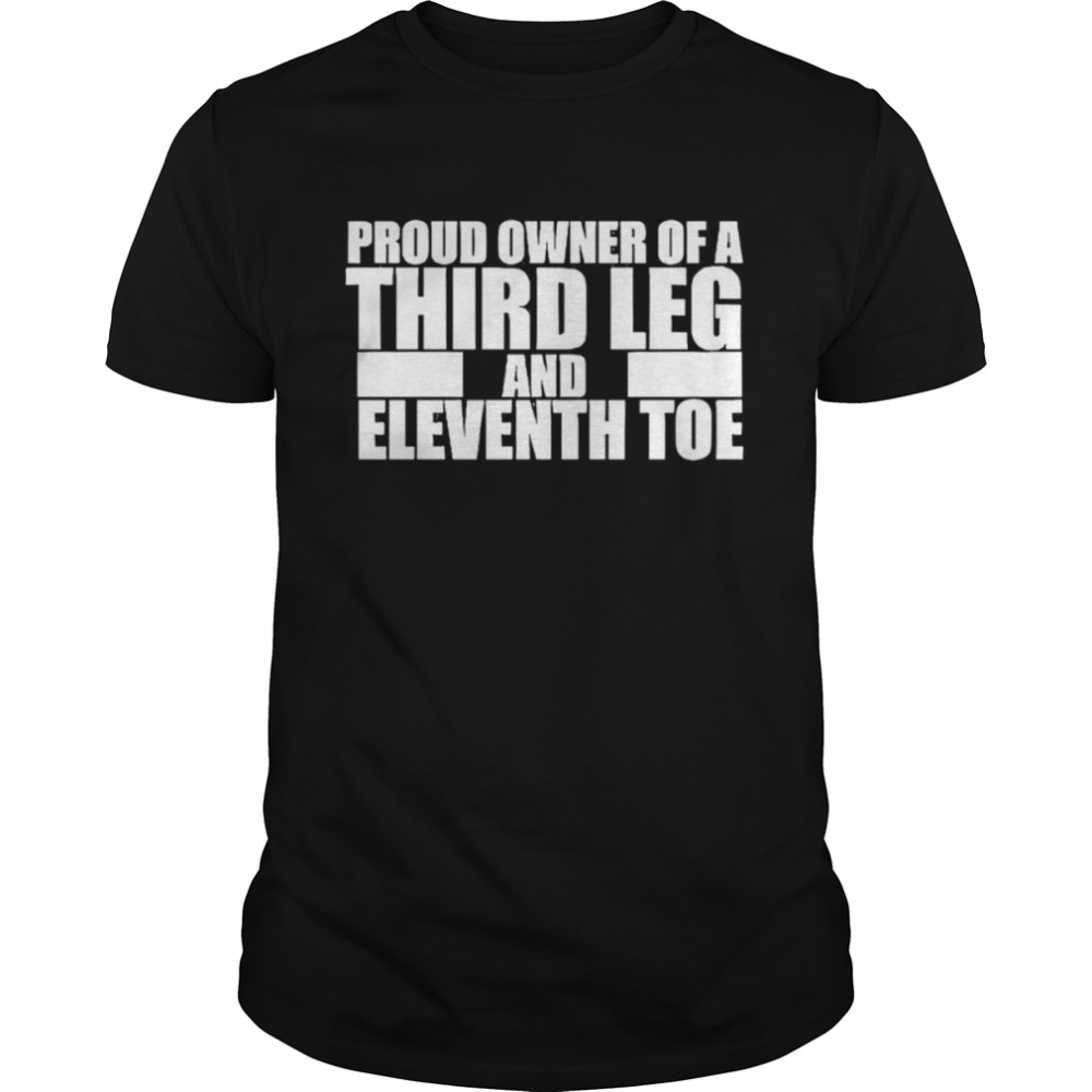 Proud owner of a third leg and eleventh toe shirt Classic Men's T-shirt