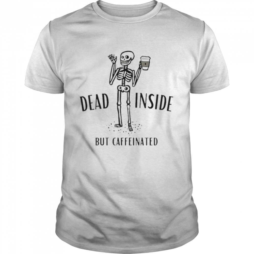 Skeleton Coffee Dead Inside But Caffeinated shirt