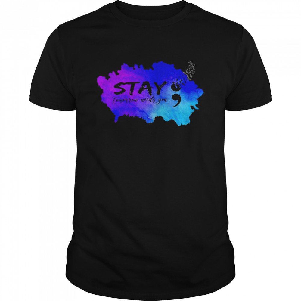 stay tomorrow needs you awareness suicide prevention shirt