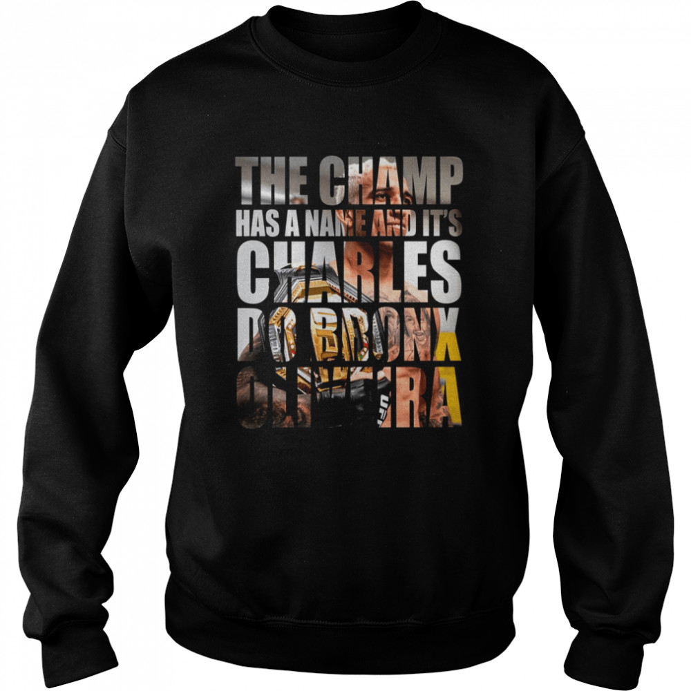 The Champ Has A Name Charles Do Bronx Oliveira shirt Unisex Sweatshirt