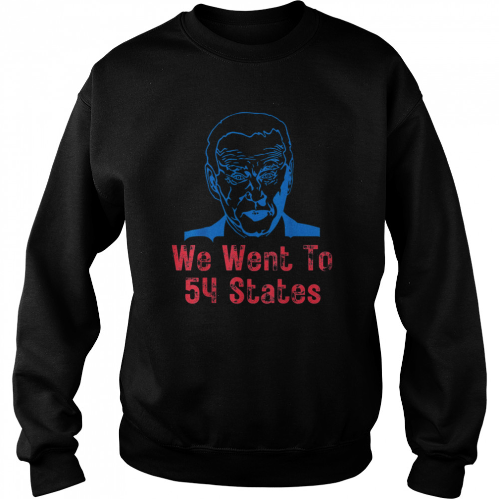 We Went To 54 States, Gag President Biden gaff T- Unisex Sweatshirt