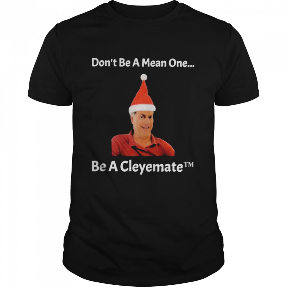 Rodger cleye don’t be a mean one be a cleyemate Christmas T-shirt