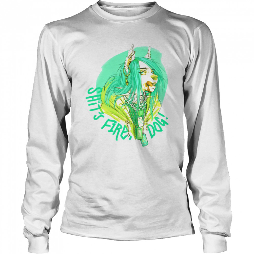 Shit Fire Dog Billie Eilish Pop Singer shirt Long Sleeved T-shirt
