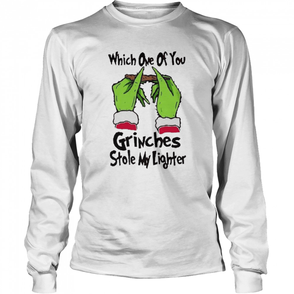 which one of you grinches stole my lighter grinch christmas 2022 shirt long sleeved t shirt